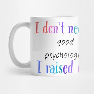 i dont need a good psychologist i raised one Mug